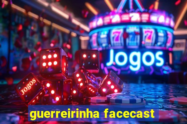 guerreirinha facecast